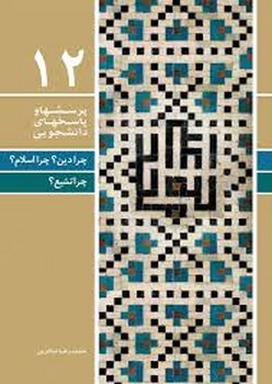 پرسشها و پاسخهای دانشجویی(12)چرا دین؟چرا اسلام؟چرا تشیع؟